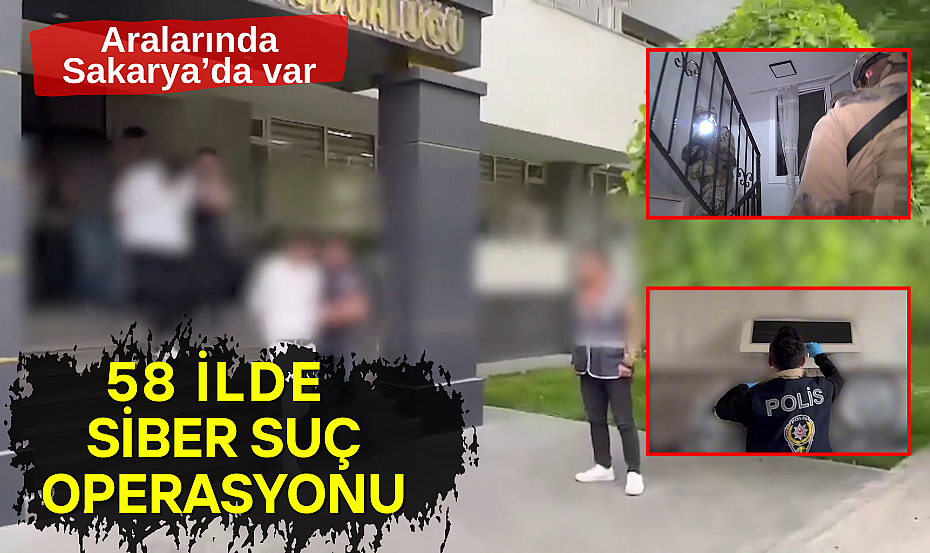 58 İlde Siber Suç Operasyonu