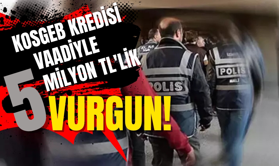 KOSGEB Kredisi Vaadiyle 5 Milyon TL'lik Vurgun !